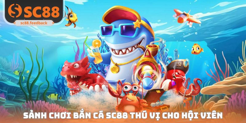Sảnh chơi bắn cá SC88 siêu thú vị dành cho hội viên